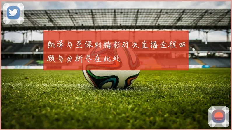 凯泽与圣保利精彩对决直播全程回顾与分析尽在此处