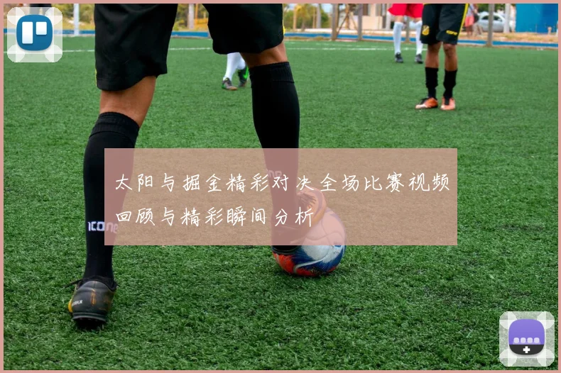 太阳与掘金精彩对决全场比赛视频回顾与精彩瞬间分析